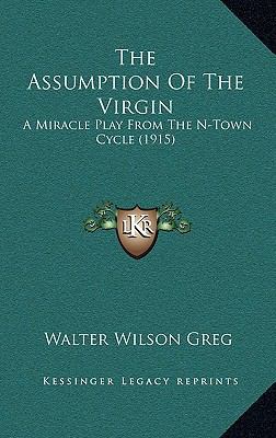 The Assumption Of The Virgin: A Miracle Play Fr... 1168931703 Book Cover