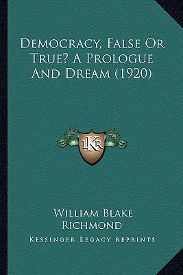 Democracy, False Or True? A Prologue And Dream ... 1165337037 Book Cover