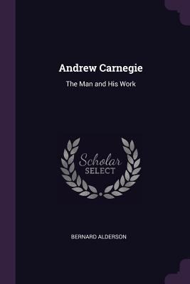 Andrew Carnegie: The Man and His Work 1377681653 Book Cover