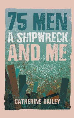 75 Men, A Shipwreck and Me 1035853116 Book Cover