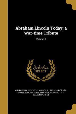 Abraham Lincoln Today; a War-time Tribute; Volu... 1360057250 Book Cover