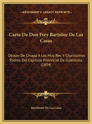Carta De Don Frey Bartoloe De Las Casas: Obispo... [Spanish] 1169449573 Book Cover