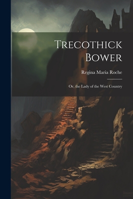 Trecothick Bower: Or, the Lady of the West Country 1021325716 Book Cover