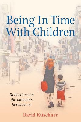 Being In Time With Children: Reflections on the... 0998644927 Book Cover