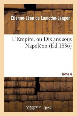 L'Empire, Ou Dix ANS Sous Napoléon. Tome 4 [French] 201215851X Book Cover