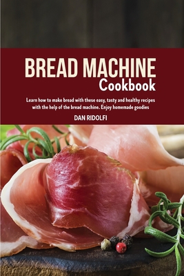 Bread Machine Cookbook: Learn How to Make Bread... 1803007001 Book Cover