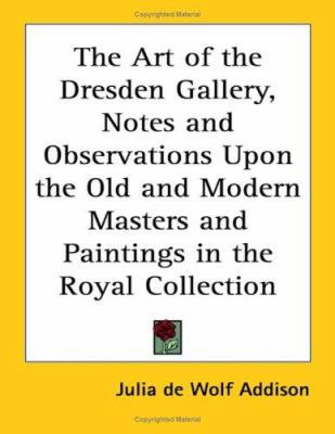 The Art of the Dresden Gallery, Notes and Obser... 1417938730 Book Cover