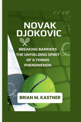 Novak Djokovic: Breaking Barriers The Unyieldin... B0DDC5B15N Book Cover