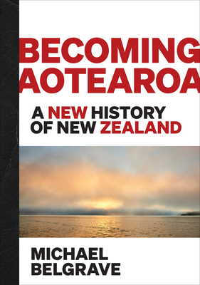 Becoming Aotearoa: A New History of New Zealand 0995131864 Book Cover