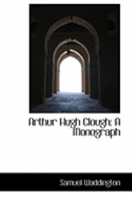 Arthur Hugh Clough: A Monograph 1103994573 Book Cover