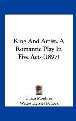 King and Artist: A Romantic Play in Five Acts (... 1161890033 Book Cover