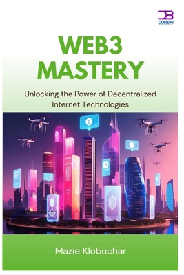 Web3 Mastery: Unlocking the Power of Decentrali... B0FCD49VZS Book Cover