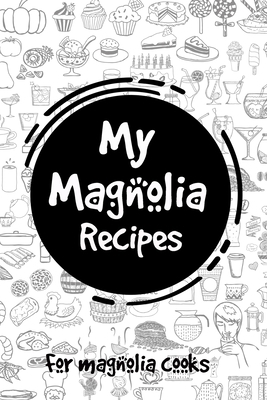 My Magnolia Recipes: For Magnolia Cooks 1657858790 Book Cover