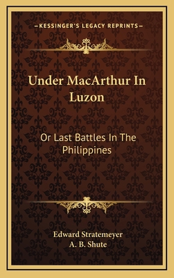 Under MacArthur in Luzon: Or Last Battles in th... 1163642673 Book Cover