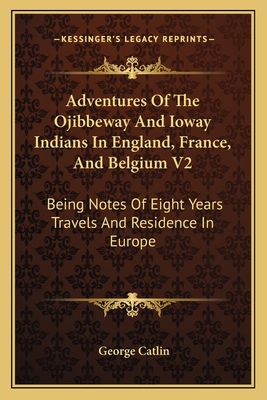 Adventures Of The Ojibbeway And Ioway Indians I... 1163792519 Book Cover