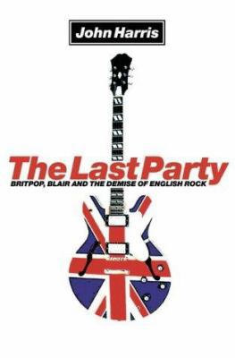 The Last Party: Britpop, Blair and the Demise o... 000713472X Book Cover