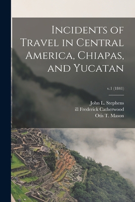 Incidents of Travel in Central America, Chiapas... 1015343155 Book Cover