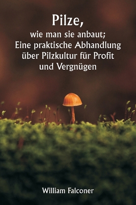 Pilze, wie man sie anbaut; Eine praktische Abha... [German] 9359949167 Book Cover