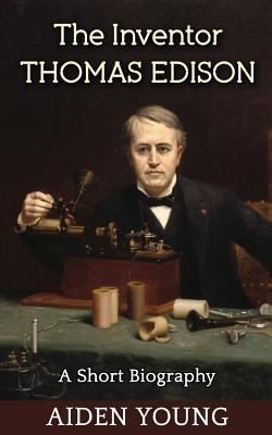 The Inventor Thomas Edison - A Short Biography 1533214476 Book Cover