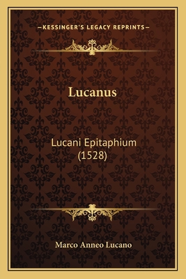 Lucanus: Lucani Epitaphium (1528) [Latin] 1166316696 Book Cover