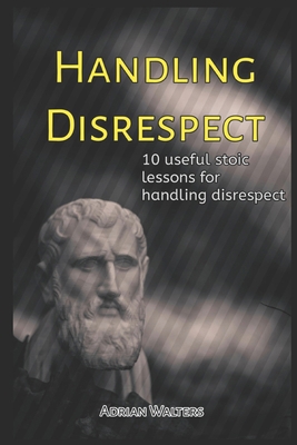Handling Disrespect: 10 useful stoic lessons fo... B0CJSBQKBQ Book Cover
