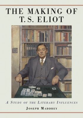 The Making of T.S. Eliot: A Study of the Litera... 0786442719 Book Cover