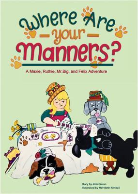 Where Are Your Manners? : A Maxie, Mr.Big, Felix, and Ruthie Adventure