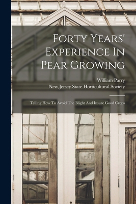 Forty Years' Experience In Pear Growing: Tellin... 101784593X Book Cover