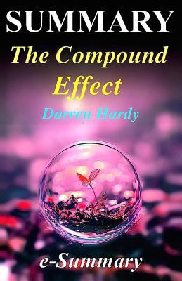 Summary - The Compound Effect: By Darren Hardy - Jumpstart Your Income, Your Life, Your Success 1539773965 Book Cover