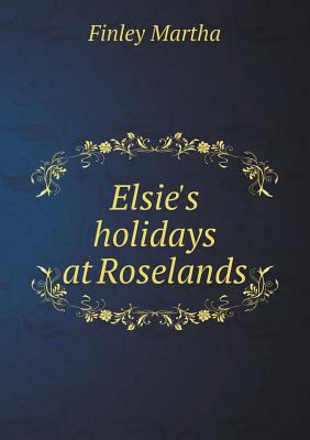 Elsie's Holidays at Roselands 5518558244 Book Cover
