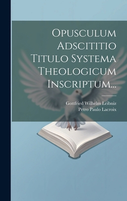 Opusculum Adscititio Titulo Systema Theologicum... [Latin] 1020123567 Book Cover