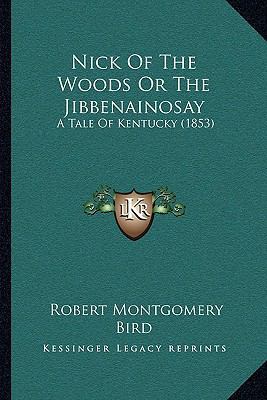 Nick Of The Woods Or The Jibbenainosay: A Tale ... 1164938517 Book Cover