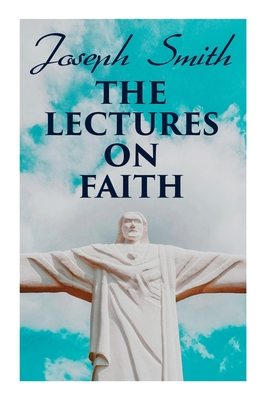 The Lectures on Faith: Teachings on the Doctrin... 802730959X Book Cover