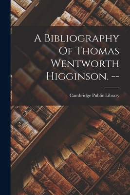 A Bibliography Of Thomas Wentworth Higginson. -- 101863374X Book Cover
