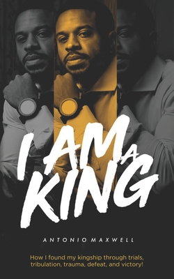 I Am a King: How I found my kingship through tr... 0578218100 Book Cover