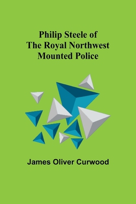 Philip Steele of the Royal Northwest Mounted Po... 9357721177 Book Cover