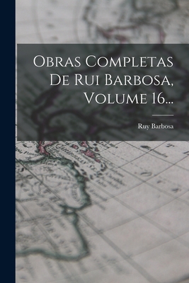Obras Completas De Rui Barbosa, Volume 16... [Portuguese] 1018673903 Book Cover