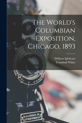 The World's Columbian Exposition, Chicago, 1893 1017635994 Book Cover