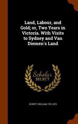 Land, Labour, and Gold; or, Two Years in Victor... 1345289987 Book Cover