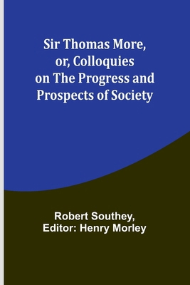 Sir Thomas More, or, Colloquies on the Progress... 935795578X Book Cover