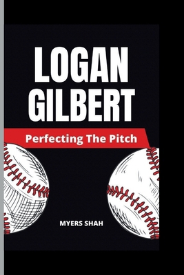 Logan Gilbert: Perfecting The Pitch            Book Cover