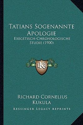 Tatians Sogenannte Apologie: Exegetisch-Chronol... [German] 1165650835 Book Cover