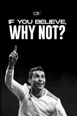 "If you Believe , Why not?" CR7 Notebook : Journal to write in for Juventus/Real Madrid and Cristiano Ronaldo fans: Cristiano Ronaldo Lined Notebook / ... blank Pages, 6x9 Inches, Matte Finish Cover
