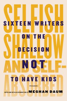 Selfish, Shallow, and Self-Absorbed: Sixteen Wr... 1250052939 Book Cover