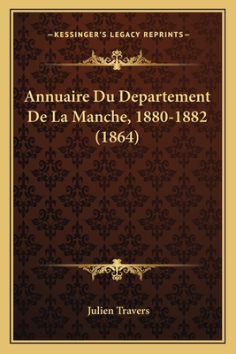 Annuaire Du Departement De La Manche, 1880-1882... [French] 1168145147 Book Cover