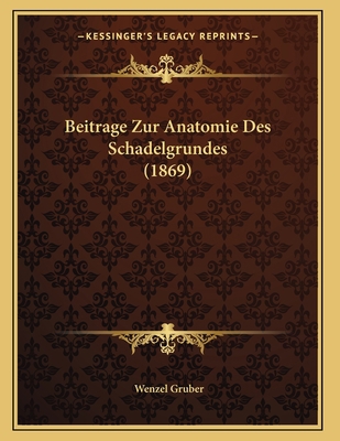 Beitrage Zur Anatomie Des Schadelgrundes (1869) [German] 1167367529 Book Cover