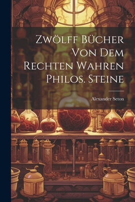 Zwölff Bücher Von Dem Rechten Wahren Philos. St... 1021365890 Book Cover