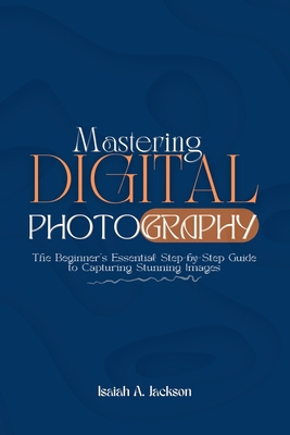 Mastering Digital Photography: The Beginner's E... B0DG7JBM4V Book Cover