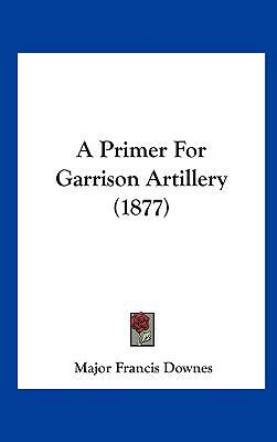 A Primer for Garrison Artillery (1877) 1161761217 Book Cover
