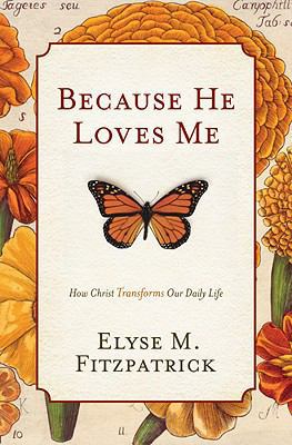 Because He Loves Me: How Christ Transforms Our ... 1433519518 Book Cover